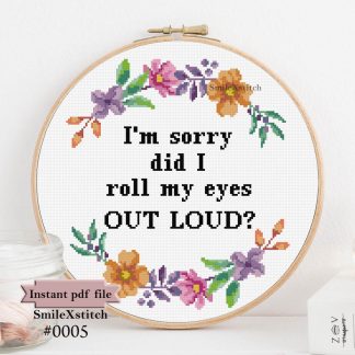 Funny sarcastic cross stitch pattern with the text " Sorry, did I roll my eyes out loud?"